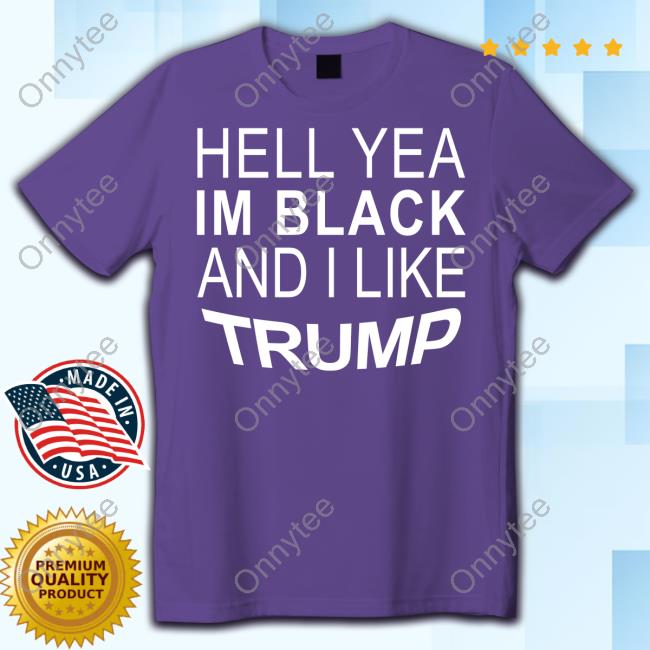 Zeek Arkham  Hell Yeah Im Black And I Like Trump Shirt